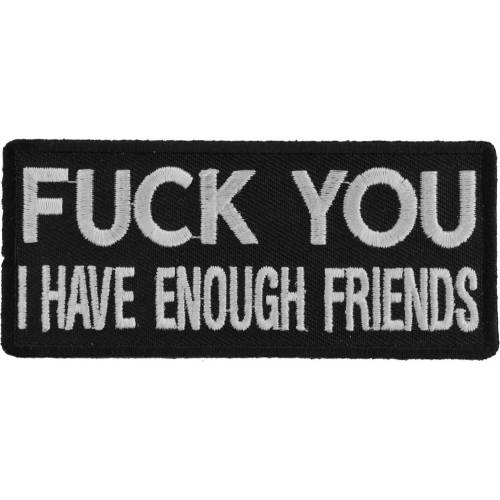 Fuck You I Have Enough Friends Funny Naughty Iron on Patch