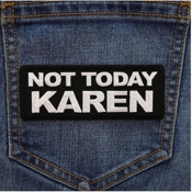 Not Today Karen Patch